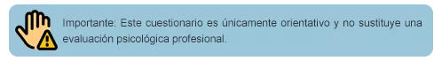 Importante: este cuestionario es únicamente orientativo y no sustituye una evaluación psicológica profesional